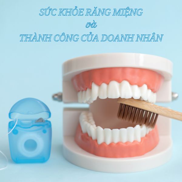Chăm sóc sức khỏe răng miệng là sự đầu tư của doanh nhân
